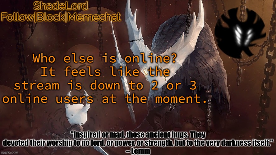 ShadeLord Announcement Template - The Hollow Knight | Who else is online? It feels like the stream is down to 2 or 3 online users at the moment. | image tagged in shadelord announcement template - the hollow knight | made w/ Imgflip meme maker