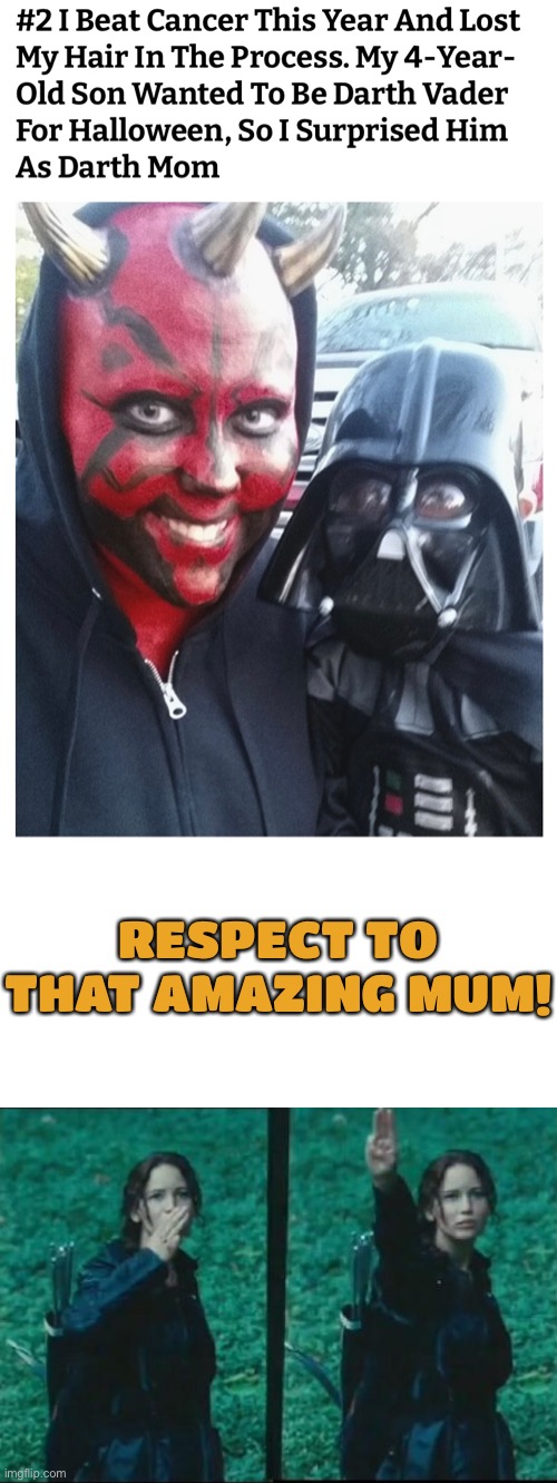 A truly amazing mum! Hope you recovered alright! | RESPECT TO THAT AMAZING MUM! | image tagged in star wras,darth maul,cancer,halloween,katniss respect | made w/ Imgflip meme maker
