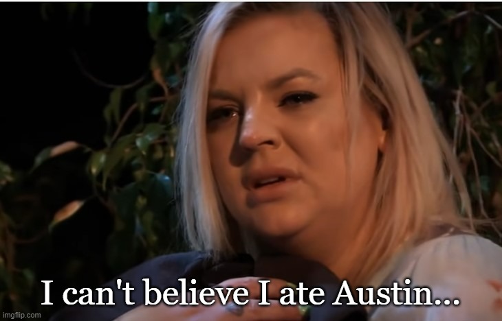 I can't believe I ate Austin... | made w/ Imgflip meme maker