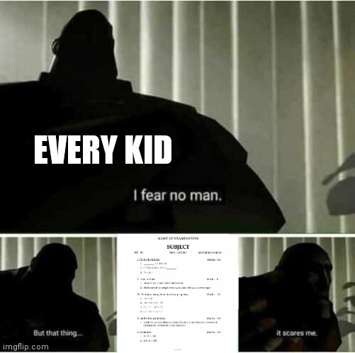This thing is scary | EVERY KID | image tagged in i fear no man,school,funny,memes,true story,painful | made w/ Imgflip meme maker