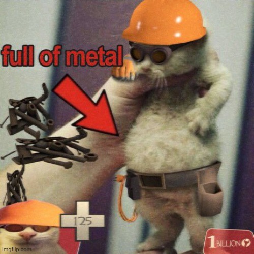 full of metal | image tagged in full of metal | made w/ Imgflip meme maker