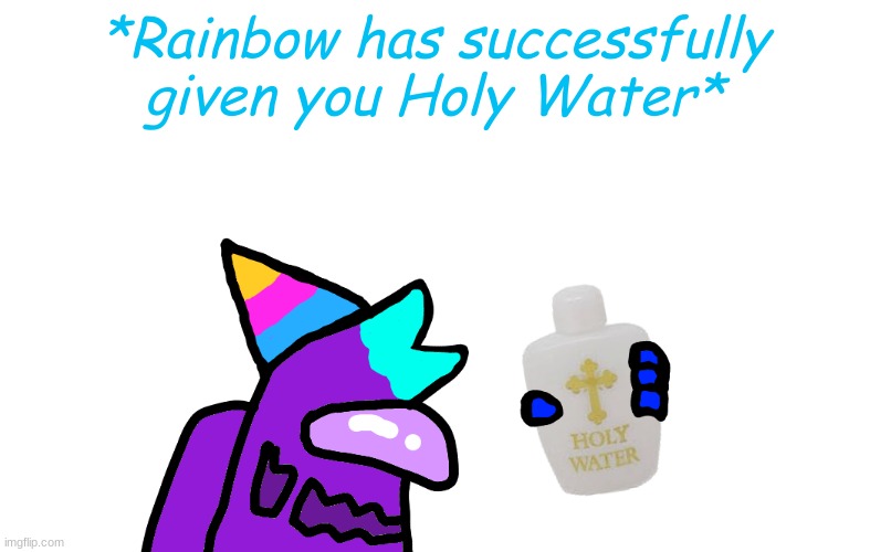 *Rainbow has successfully given you Holy Water* | made w/ Imgflip meme maker