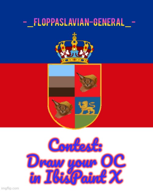 -_Floppaslavian-General_- Annoucment Template | Contest: Draw your OC in IbisPaint X | image tagged in -_floppaslavian-general_- annoucment template | made w/ Imgflip meme maker