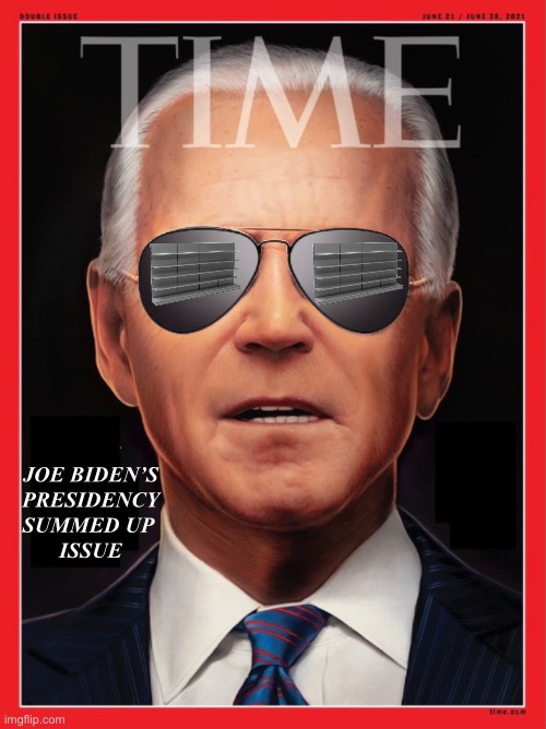 Time presents a new Joe Biden issue. | JOE BIDEN’S
PRESIDENCY
SUMMED UP 
ISSUE | image tagged in joe biden,creepy joe biden,biden,joe biden worries,biden - will you shut up man,democrat party | made w/ Imgflip meme maker