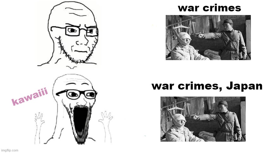 weebs when japan does war crime | war crimes; war crimes, Japan; kawaiii | image tagged in funny,memes,funny memes,funny meme,meme,dank memes | made w/ Imgflip meme maker
