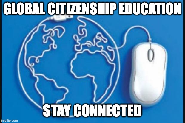 Digital citizenship  | GLOBAL CITIZENSHIP EDUCATION; STAY CONNECTED | image tagged in digital citizenship | made w/ Imgflip meme maker