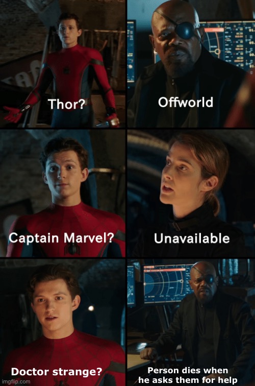 Strange? | Person dies when he asks them for help; Doctor strange? | image tagged in thor off-world captain marvel unavailable,doctor strange | made w/ Imgflip meme maker