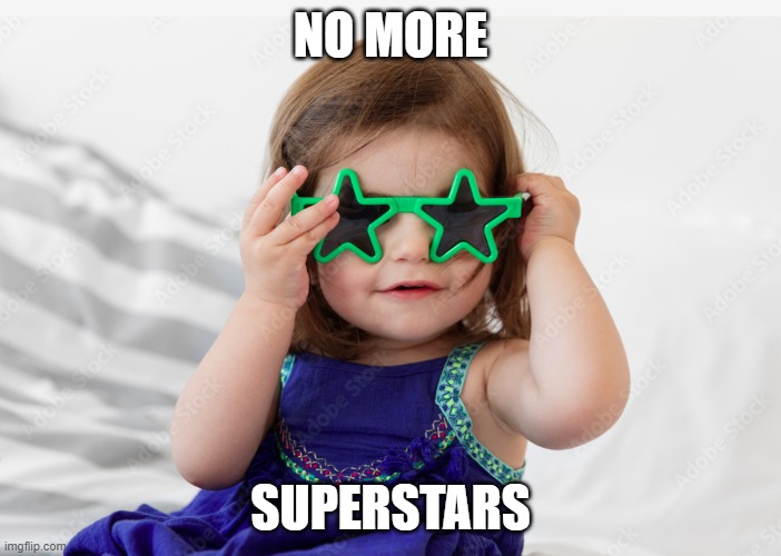  NO MORE; SUPERSTARS | made w/ Imgflip meme maker