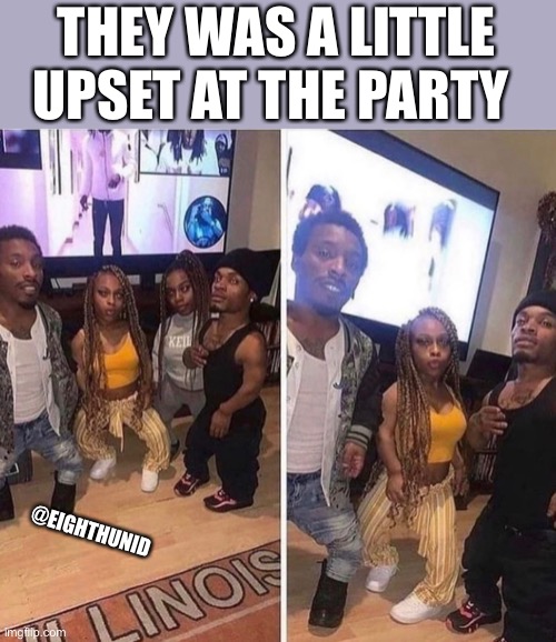 party | THEY WAS A LITTLE
UPSET AT THE PARTY; @EIGHTHUNID | image tagged in party | made w/ Imgflip meme maker
