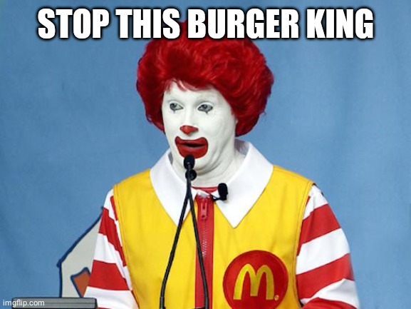 Ronald McDonald | STOP THIS BURGER KING | image tagged in ronald mcdonald | made w/ Imgflip meme maker