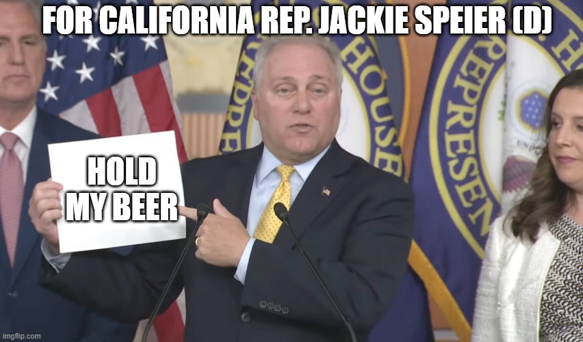 Short Memories When It Comes To Leftist Violence | FOR CALIFORNIA REP. JACKIE SPEIER (D); HOLD MY BEER | image tagged in steve scalise | made w/ Imgflip meme maker