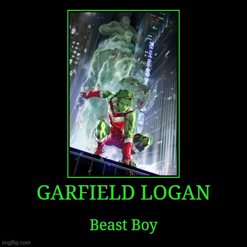 Garfield Logan | GARFIELD LOGAN | Beast Boy | image tagged in demotivationals,dc,beast boy | made w/ Imgflip demotivational maker