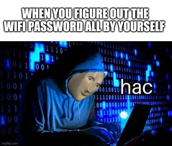 I got the skills | WHEN YOU FIGURE OUT THE WIFI PASSWORD ALL BY YOURSELF | image tagged in blank white template,hac | made w/ Imgflip meme maker