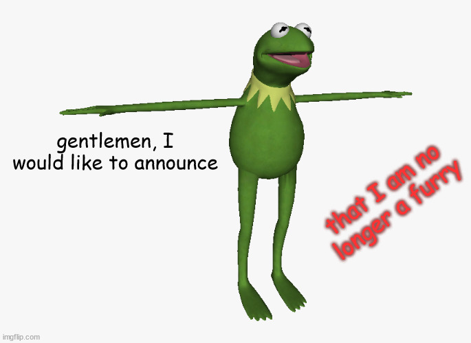 t | gentlemen, I would like to announce; that I am no longer a furry | made w/ Imgflip meme maker
