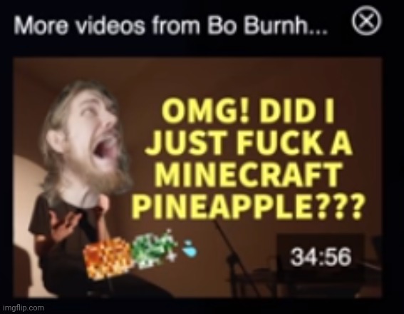 image tagged in more videos from bo burnham | made w/ Imgflip meme maker