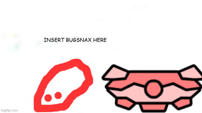 im back | INSERT BUGSNAX HERE | image tagged in wide white | made w/ Imgflip meme maker