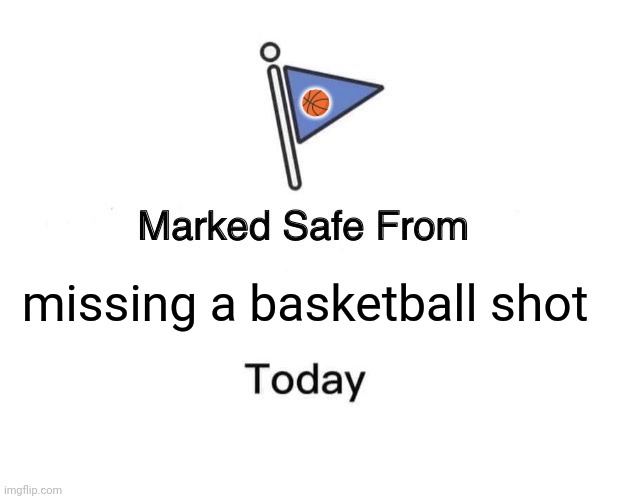 Marked Safe From Meme | 🏀; missing a basketball shot | image tagged in memes,basket,balls | made w/ Imgflip meme maker