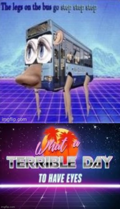 .__. | image tagged in the legs on the bus go step step | made w/ Imgflip meme maker