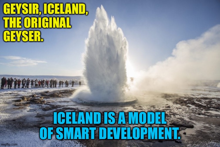 GEYSIR, ICELAND, 
THE ORIGINAL 
GEYSER. ICELAND IS A MODEL OF SMART DEVELOPMENT. | made w/ Imgflip meme maker