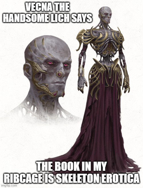 Vecna the Handsome Lich | VECNA THE HANDSOME LICH SAYS; THE BOOK IN MY RIBCAGE IS SKELETON EROTICA | image tagged in dnd,lich,undead,vecna | made w/ Imgflip meme maker
