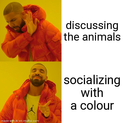 Drake Hotline Bling Meme | discussing the animals; socializing with a colour | image tagged in memes,drake hotline bling | made w/ Imgflip meme maker