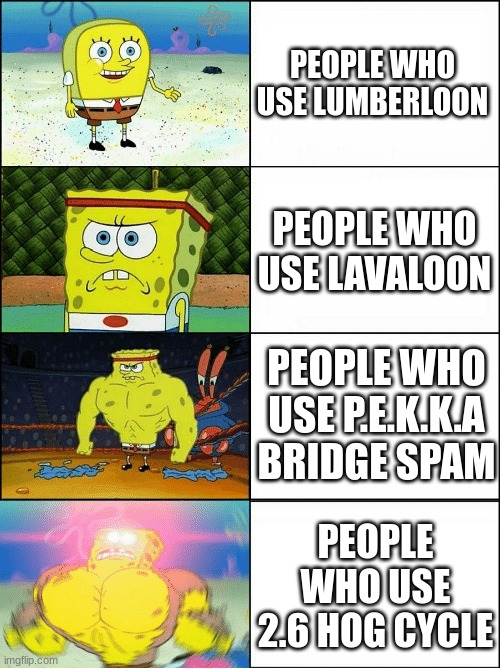 clash royale meme | PEOPLE WHO USE LUMBERLOON; PEOPLE WHO USE LAVALOON; PEOPLE WHO USE P.E.K.K.A BRIDGE SPAM; PEOPLE WHO USE 2.6 HOG CYCLE | image tagged in sponge finna commit muder | made w/ Imgflip meme maker
