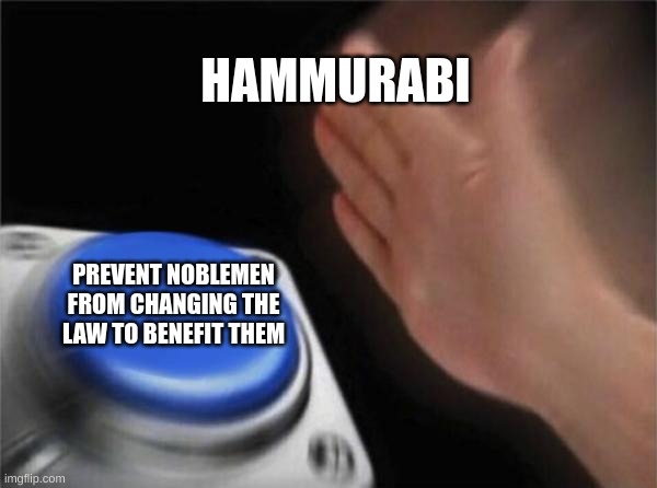 Hammurabi's law code did this: | HAMMURABI; PREVENT NOBLEMEN FROM CHANGING THE LAW TO BENEFIT THEM | image tagged in memes,blank nut button | made w/ Imgflip meme maker