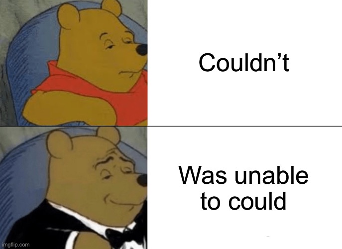 Couldn’t | Couldn’t; Was unable to could | image tagged in memes,tuxedo winnie the pooh | made w/ Imgflip meme maker