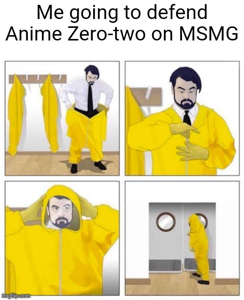 Toxic | Me going to defend Anime Zero-two on MSMG | image tagged in toxic | made w/ Imgflip meme maker