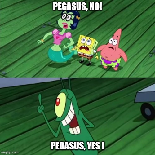 plankton saying yes | PEGASUS, NO! PEGASUS, YES ! | image tagged in plankton saying yes | made w/ Imgflip meme maker