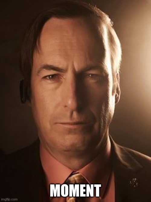 Saul Goodman | MOMENT | image tagged in saul goodman | made w/ Imgflip meme maker