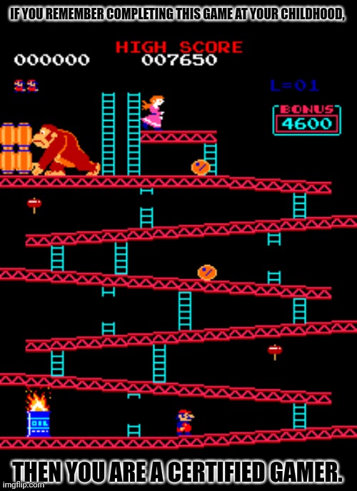 IF YOU REMEMBER COMPLETING THIS GAME AT YOUR CHILDHOOD, THEN YOU ARE A CERTIFIED GAMER. | image tagged in memes,donkey,kong | made w/ Imgflip meme maker