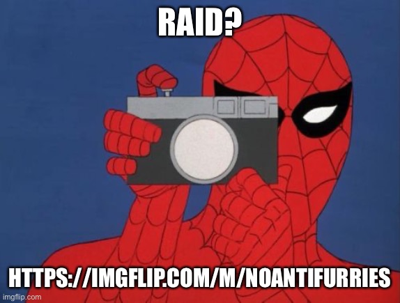Spiderman Camera Meme | RAID? HTTPS://IMGFLIP.COM/M/NOANTIFURRIES | image tagged in memes,spiderman camera,spiderman | made w/ Imgflip meme maker