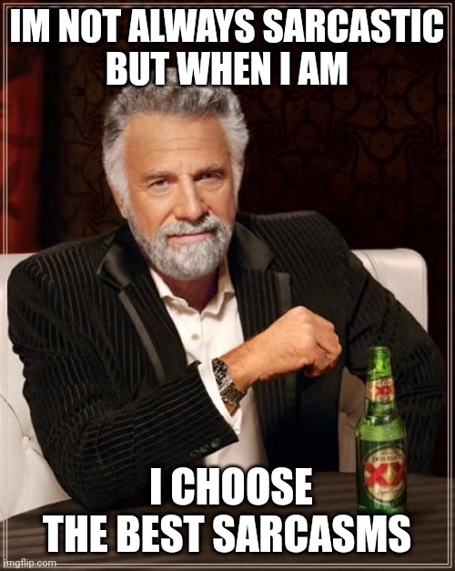 Srcasms | IM NOT ALWAYS SARCASTIC
BUT WHEN I AM; I CHOOSE THE BEST SARCASMS | image tagged in memes,the most interesting man in the world | made w/ Imgflip meme maker