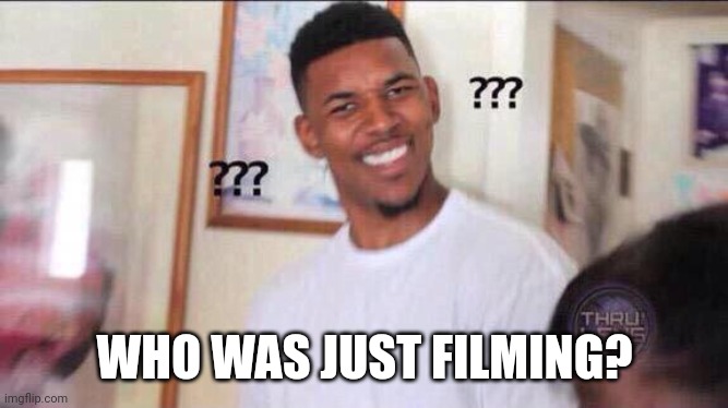 Black guy confused | WHO WAS JUST FILMING? | image tagged in black guy confused | made w/ Imgflip meme maker