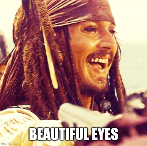 JACK LAUGH | BEAUTIFUL EYES | image tagged in jack laugh | made w/ Imgflip meme maker