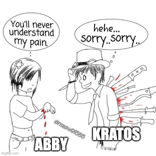 You'll never understand my pain | KRATOS; ABBY | image tagged in you'll never understand my pain | made w/ Imgflip meme maker
