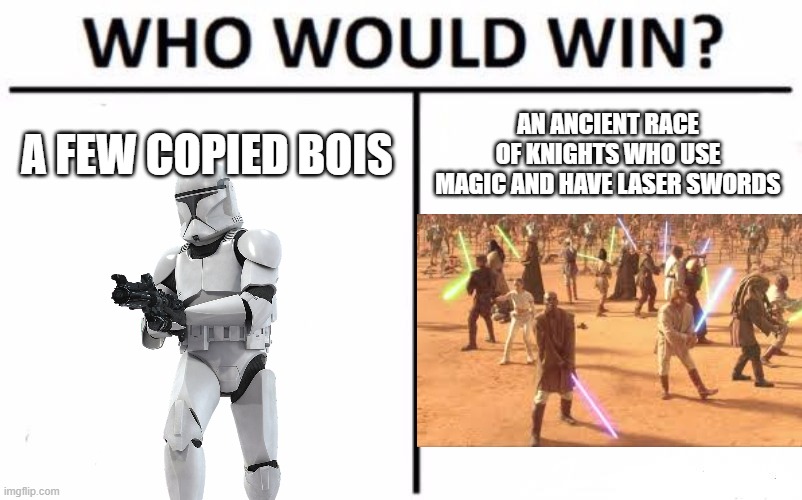 Star wars logic | A FEW COPIED BOIS; AN ANCIENT RACE OF KNIGHTS WHO USE MAGIC AND HAVE LASER SWORDS | image tagged in memes,who would win,star wars | made w/ Imgflip meme maker