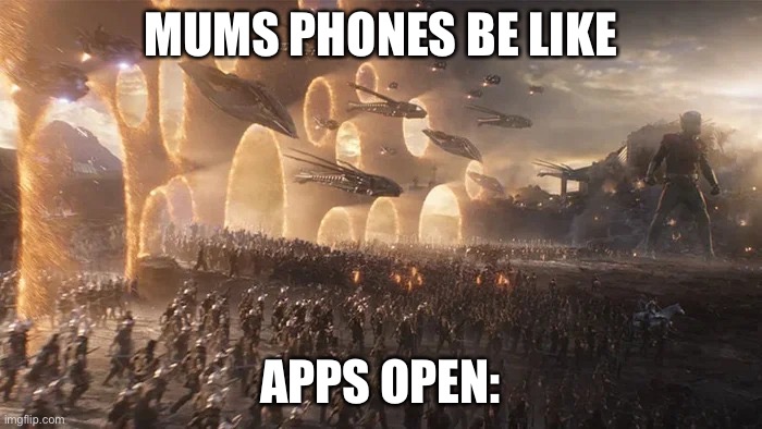 Avengers endgame war | MUMS PHONES BE LIKE; APPS OPEN: | image tagged in avengers endgame war | made w/ Imgflip meme maker