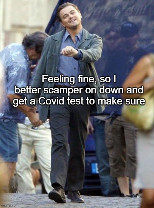 Maybe they'll give me a STICKER! | Feeling fine, so I better scamper on down and get a Covid test to make sure | image tagged in dicaprio walking | made w/ Imgflip meme maker
