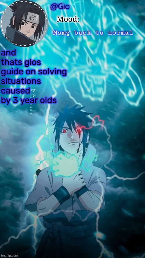 Sasuke | Msmg back to normal; and thats gios guide on solving situations caused by 3 year olds | image tagged in sasuke | made w/ Imgflip meme maker
