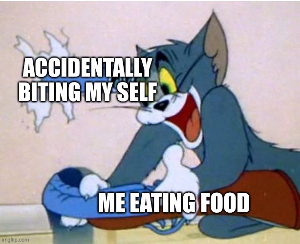 Tom and Jerry | ACCIDENTALLY BITING MY SELF; ME EATING FOOD | image tagged in tom and jerry,memes,funny,funny memes,relatable,food | made w/ Imgflip meme maker