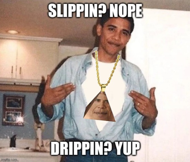 drip [contains spoilers] | image tagged in obama drip,obama,obama party,propaganda,obama party propaganda,slippin nope drippin yup | made w/ Imgflip meme maker