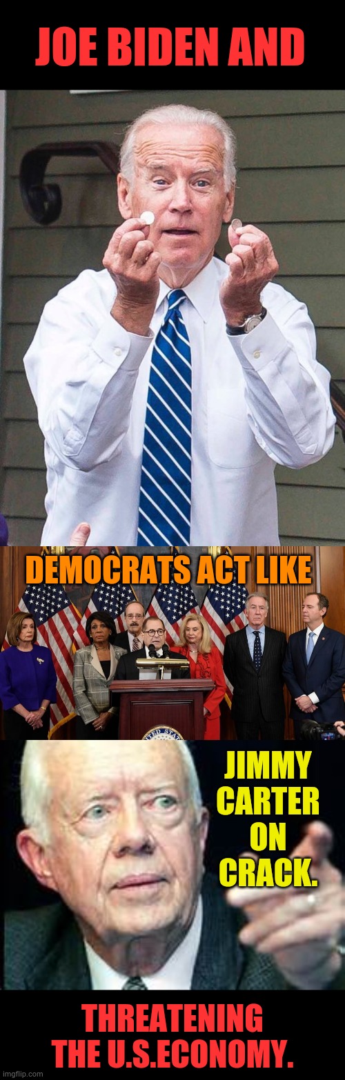 They've Already Taken Us Back To December 1981 | JOE BIDEN AND; DEMOCRATS ACT LIKE; JIMMY CARTER ON CRACK. THREATENING THE U.S.ECONOMY. | image tagged in joe biden,house democrats,jimmy carter,crack,conservatives,politics | made w/ Imgflip meme maker