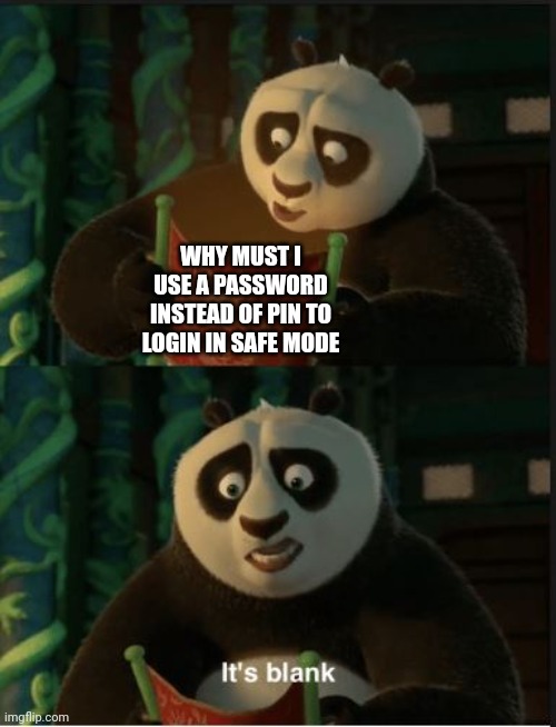 Damn You Microsoft |  WHY MUST I USE A PASSWORD INSTEAD OF PIN TO LOGIN IN SAFE MODE | image tagged in its blank,microsoft,windows | made w/ Imgflip meme maker