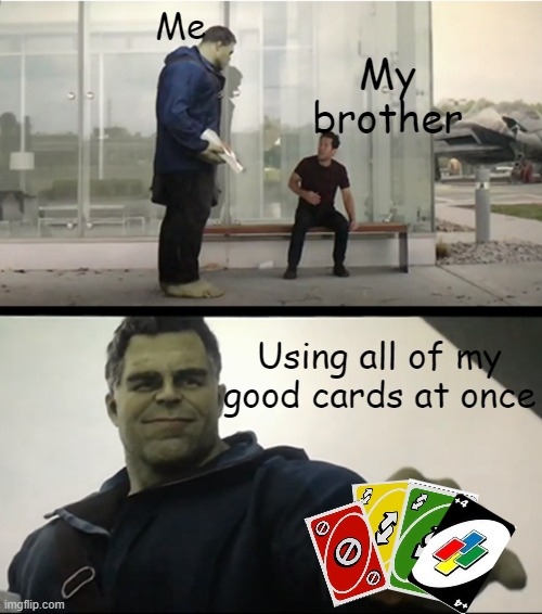 all fun and games until you realize he has so many good cards |  Me; My brother; Using all of my good cards at once | image tagged in hulk gives antman taco,uno,uno reverse card | made w/ Imgflip meme maker