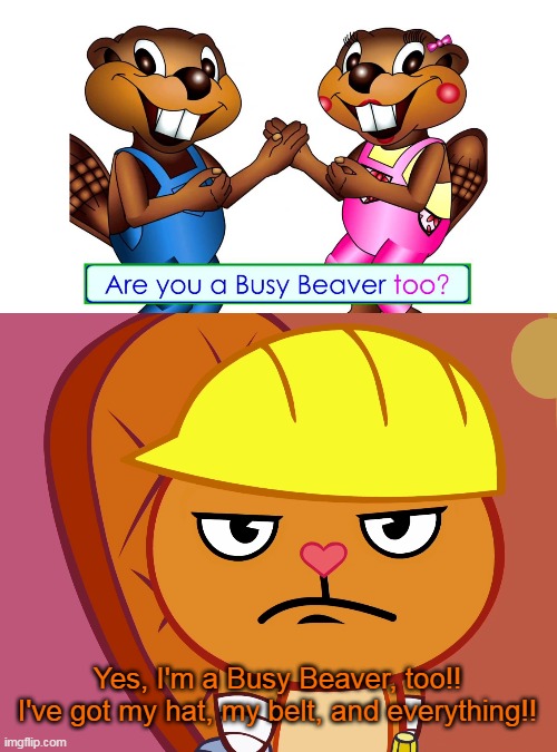 Handy says that he's also a Busy Beaver | Yes, I'm a Busy Beaver, too!!
I've got my hat, my belt, and everything!! | image tagged in jealousy handy htf,htf | made w/ Imgflip meme maker