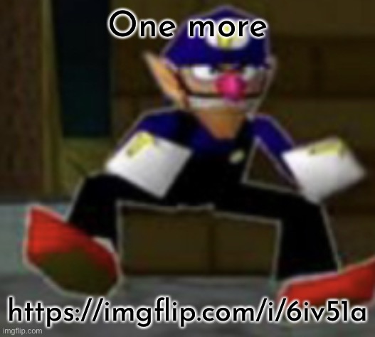 wah male | One more; https://imgflip.com/i/6iv51a | image tagged in wah male | made w/ Imgflip meme maker