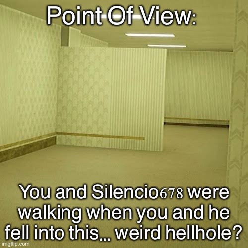Look im too bored okay? | Point Of View:; You and Silencio678 were walking when you and he fell into this… weird hellhole? | made w/ Imgflip meme maker