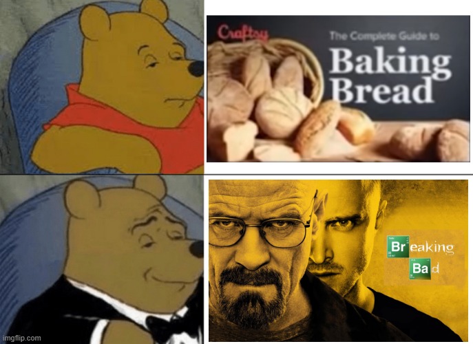 Baking Bread x Breaking Bad | image tagged in memes,tuxedo winnie the pooh | made w/ Imgflip meme maker
